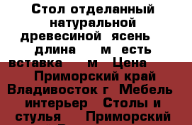 Стол отделанный натуральной древесиной (ясень) , длина 1.70м, есть вставка 0.5 м › Цена ­ 500 - Приморский край, Владивосток г. Мебель, интерьер » Столы и стулья   . Приморский край,Владивосток г.